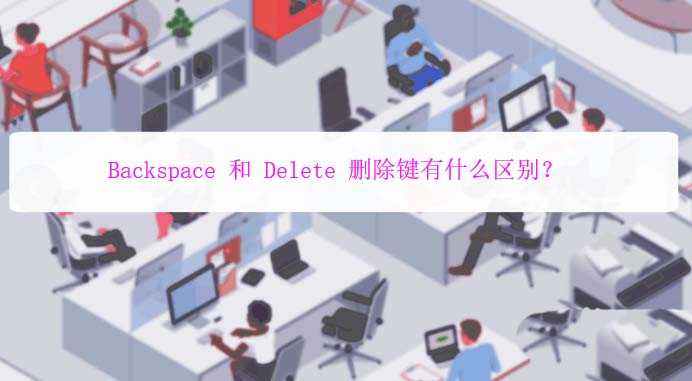 Backspace和Delete按键有什么形同与区别?